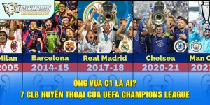 Ông Vua C1 Là Ai? 7 CLB Huyền Thoại Của UEFA Champions League