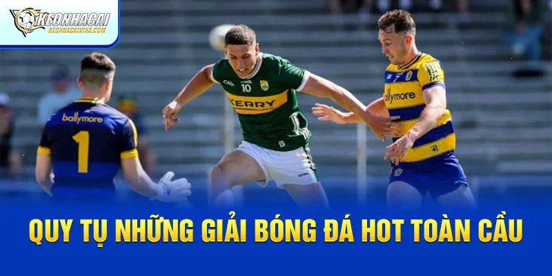 Quy tụ những giải bóng đá hot toàn cầu