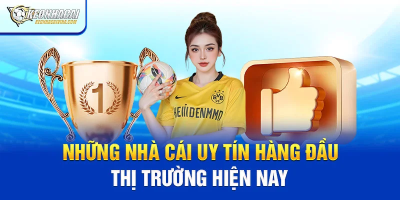 Những nhà cái uy tín hàng đầu thị trường hiện nay