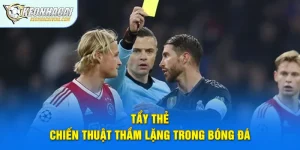 Tẩy Thẻ - Chiến Thuật Thầm Lặng Trong Bóng Đá