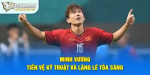 Minh Vương – Tiền Vệ Kỹ Thuật Và Lặng Lẽ Tỏa Sáng
