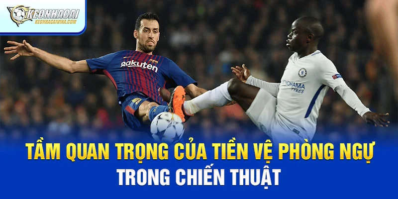 Tầm quan trọng của tiền vệ phòng ngự trong chiến thuật