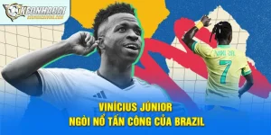 Vinícius Júnior – Ngòi Nổ Tấn Công Của Brazil