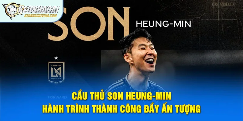 Cầu Thủ Son Heung-min – Hành Trình Thành Công Đầy Ấn Tượng