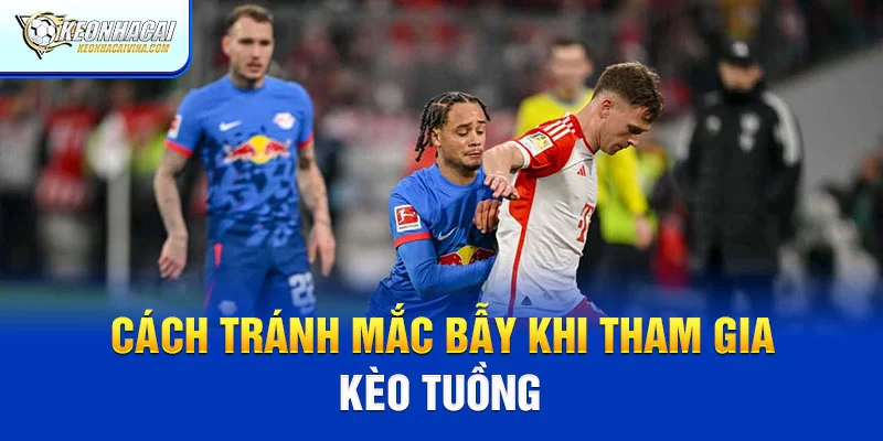 Cách tránh mắc bẫy khi tham gia kèo tuồng