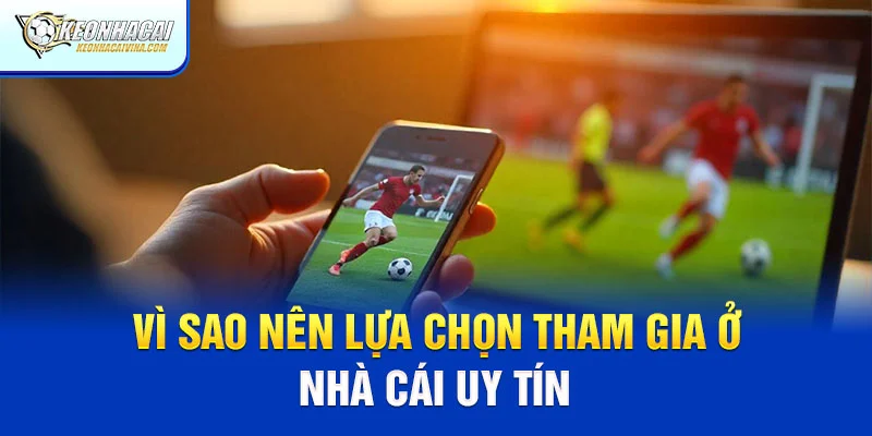 Vì sao nên lựa chọn tham gia tại nhà cái uy tín