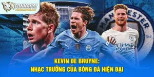Kevin De Bruyne: Nhạc Trưởng Của Bóng Đá Hiện Đại