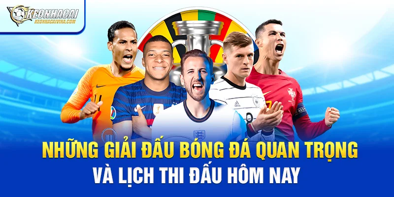 Những giải đấu bóng đá quan trọng và lịch thi đấu hôm nay